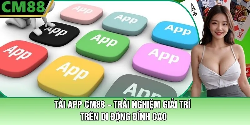 Tải App CM88 – Trải Nghiệm Giải Trí Trên Di Động Đỉnh Cao 1 Tải App CM88 – Trải Nghiệm Giải Trí Đỉnh Cao Trên Di Động